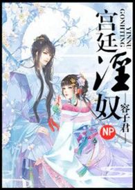 宫廷淫奴NPH小说