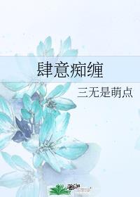 肆意痴缠小说笔趣阁