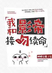 我和影帝接吻续命笔趣阁